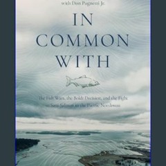 PDF/READ 📚 In Common With: The Fish Wars, the Boldt Decision, and the Fight to Save Salmon in the