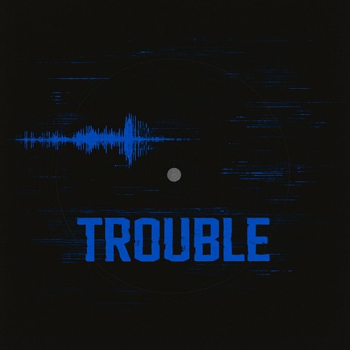 TROUBLE