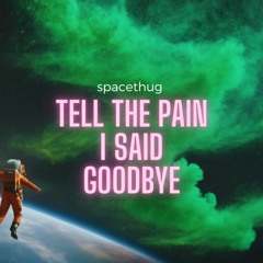 Tell The Pain I Said Goodbye