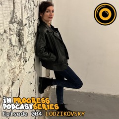 In Progress Podcast Series Episode 004 LODZIKOVSKY