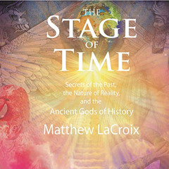 GET KINDLE 📒 The Stage of Time: Secrets of the Past, the Nature of Reality, and the
