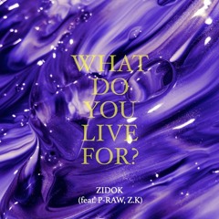 WHAT DO YOU LIVE FOR? (feat. P - Raw, Z.K)