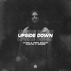 DJSM & ZERO SUGAR - Upside Down (ft. Justin J. Moore)