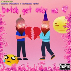 Bitch Get Over Me