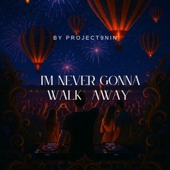 IM NEVER GONNA WALK AWAY