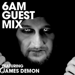 6AM Guest Mix: James Demon