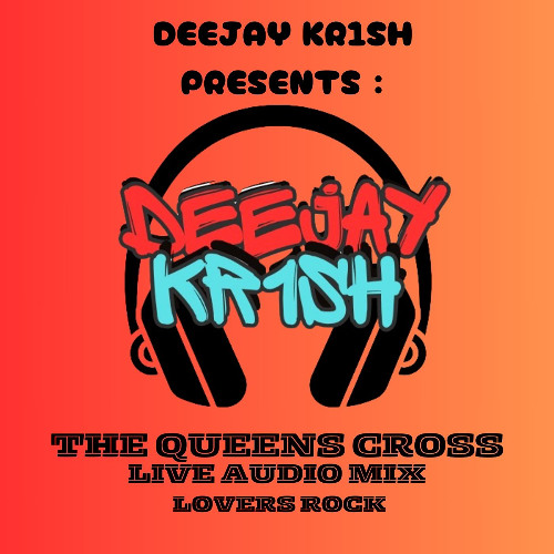 DEEJAYKR1SH PRESENTS: THE QUEENS CROSS LIVE AUDIO - LOVERS ROCK
