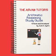 Access PDF 💔 The ASVAB Tutor's Arithmetic Reasoning Study Guide by  Julie A Hyers [E