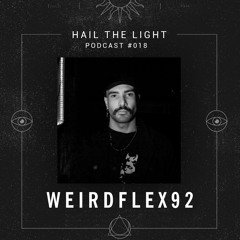 Hail The Light Podcasts - Episode 018 - Weirdflex92