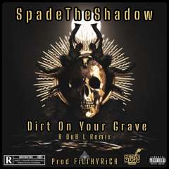 Spade - Dirt On Your Grave (R DUB L Remix) Prod. by FilthyRich