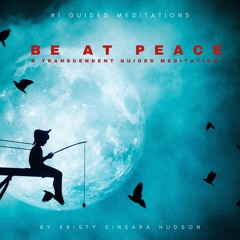 Be At Peace - Guided Meditation by Kristy Sinsara Hudson