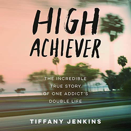 free EBOOK 🖍️ High Achiever: The Incredible True Story of One Addict's Double Life b