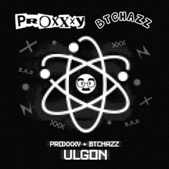 PROXXXY x BTCHAZZ - ULGON [FREE DL]