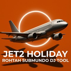 Jet2 Holiday (ROHTAH Submundo DJ Tool)
