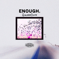 ENOUGH. (Stripped Down)