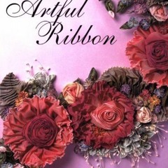 [READ] EBOOK EPUB KINDLE PDF The Artful Ribbon: Beauties in Bloom by  Candace Kling �
