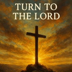 Turn to the Lord