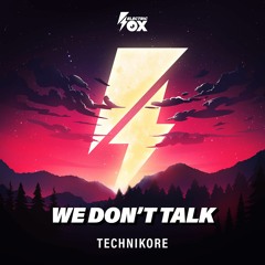 Technikore - We Don't Talk (Electric Fox)