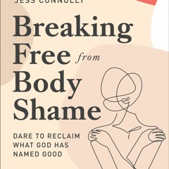 Free eBooks Breaking Free from Body Shame: Dare to Reclaim What God Has Named