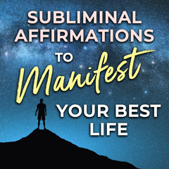 Subliminal Affirmations To Manifest Your Best Life