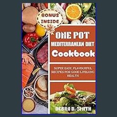 PDF/READ ⚡ ONE POT MEDITERRANEAN DIET COOKBOOK: SUPER EASY, FLAVOURFUL RECIPES FOR GOOD LIFELONG H