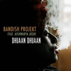 Bandish Projekt - Dhuaan Dhuaan Feat. Aishwarya Joshi