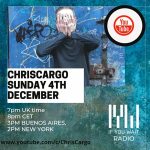Chris Cargo Podcast - If You Wait Radio 001