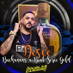 Desce Buchanans X Beat Serie Gold - Dj Douglas Cardoso