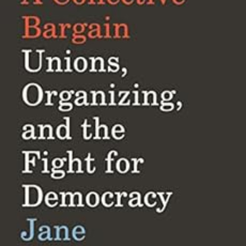 [READ] EBOOK 📨 A Collective Bargain: Unions, Organizing, and the Fight for Democracy