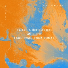 Eagles & Butterflies - Can't Stop Feat. Coloray (ZAC, PACS, Padox Remix) FREE DOWNLOAD