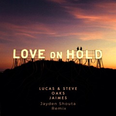 Lucas & Steve, Oaks & Jaimes - Love On Hold (Jayden Shouta Remix)
