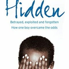 E-Book herunterladen Hidden: Betrayed, Exploited and Forgotten. How One Boy Overcame the Odds. in de