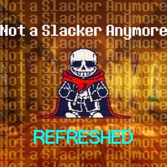 Not a Slacker Anymore - REFRESHED