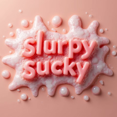 slurpy sucky
