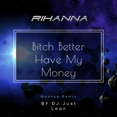 Rihanna - Bitch Better Have My Money ( Mashup Remix by Just Lean).m4a