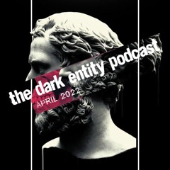 The Dark Entity Podcast #43 - April 2022