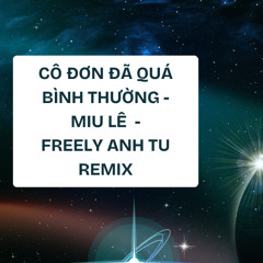 CÔ ĐƠN ĐÃ QUÁ BÌNH THƯỜNG - MIU LÊ ft. OnlyC Pro - Freely Anh Tu Remix