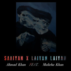 Saiyan X Laiyan Laiyan - Ahmad Khan Feat. Malieha Khan