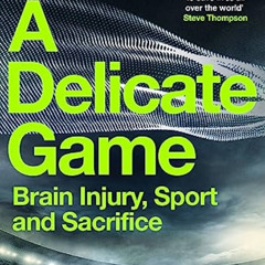ACCESS PDF 📚 A Delicate Game: Brain Injury, Sport and Sacrifice by  Hana Walker-Brow