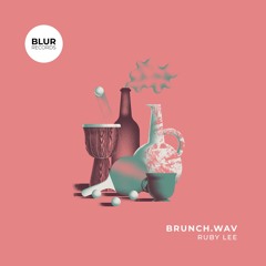 PREMIERE: Brunch.Wav - Ruby Lee [Blur Records]