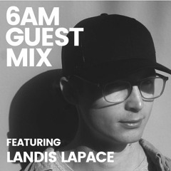 6AM Guest Mix: Landis LaPace