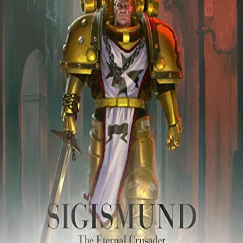 Stream episode Download Audiobook Sigismund: The Eternal Crusader: The Horus  Heresy Characters Series by amayabarrettburn podcast | Listen online for  free on SoundCloud