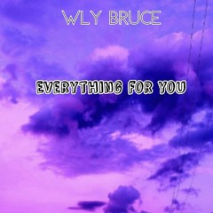 WLY Bruce- EVERYTHING FOR YOU