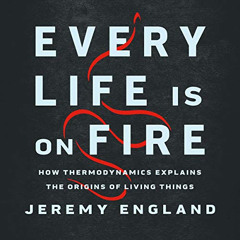[ACCESS] PDF 📜 Every Life Is on Fire: How Thermodynamics Explains the Origins of Liv