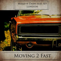 Maad N Dash "Moving To Fast" Feat K9 London