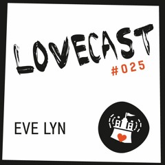 Love Cast #025 - Eve Lyn