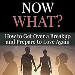 ACCESS KINDLE 💑 He's Gone Now What?: How to Get Over a Breakup and Prepare to Love A
