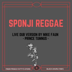 "SPONJI REGGAE" X PRINCE FATTY X BLACK UHURU X LIVE DUB VERSION BY MIKE FAUN