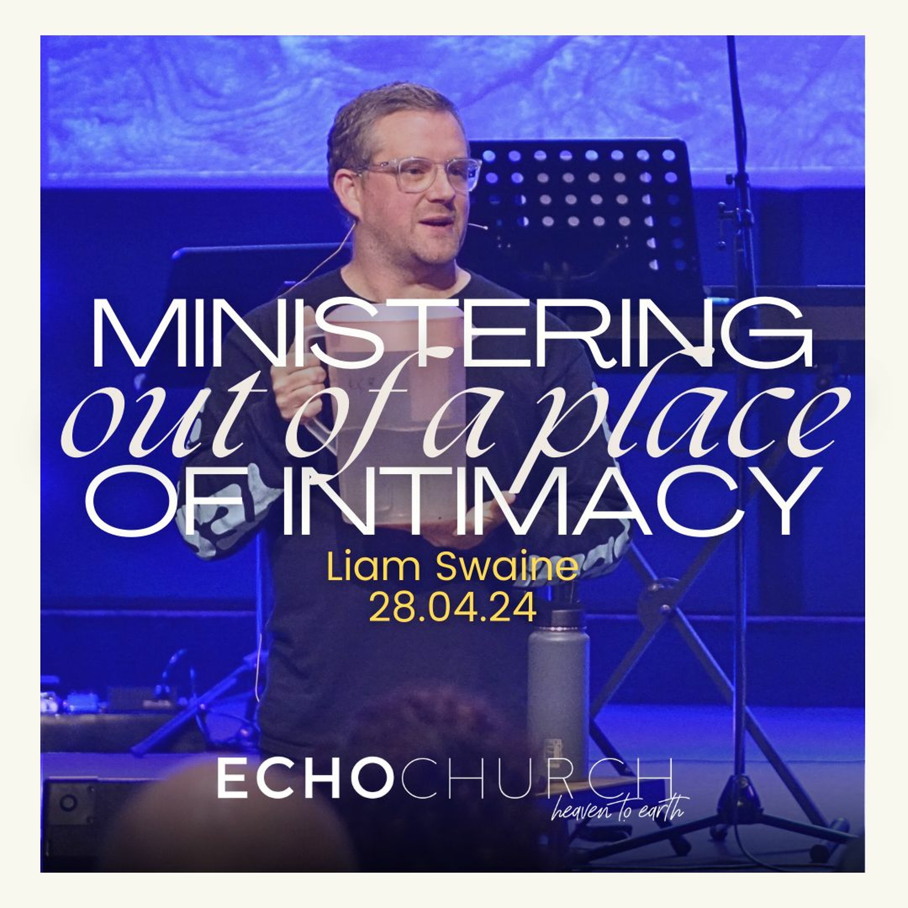 Ministering out of a place of Intimacy. Liam Swaine / 28.04.24