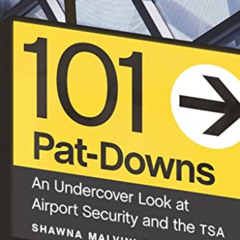 Access KINDLE 💙 101 Pat-Downs: An Undercover Look at Airport Security and the TSA by